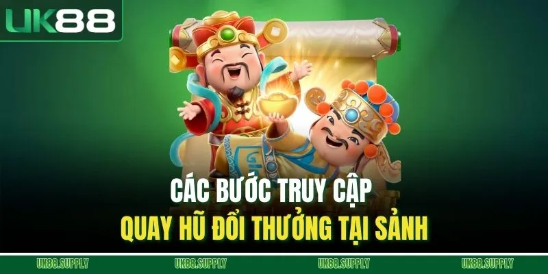 Các bước truy cập quay hũ đổi thưởng tại sảnh