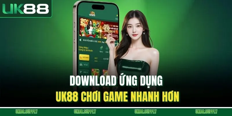 Download ứng dụng UK88 chơi game nhanh hơn