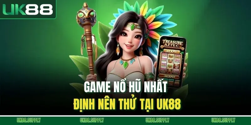 Game nổ hũ nhất định nên thử tại UK88