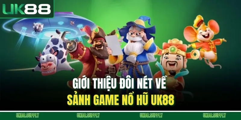 Giới thiệu đôi nét về sảnh game nổ hũ UK88