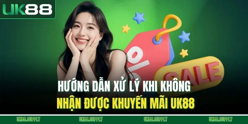 Khuyến Mãi UK88 - Tổng Hợp Các Ưu Đãi Cực Hấp Dẫn 6 Hướng dẫn xử lý khi không nhận được khuyến mãi UK88