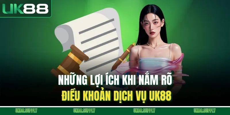Những lợi ích khi nắm rõ điều khoản dịch vụ UK88
