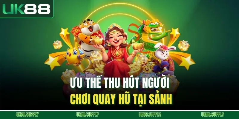 Ưu thế thu hút người chơi quay hũ tại sảnh